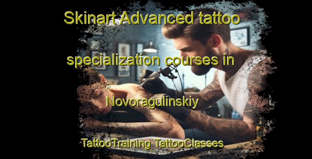 Skinart Advanced tattoo specialization courses in Novoragulinskiy | #TattooTraining #TattooClasses #SkinartTraining-Russia