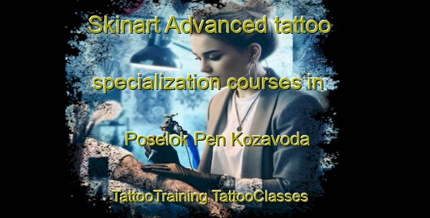 Skinart Advanced tattoo specialization courses in Poselok Pen Kozavoda | #TattooTraining #TattooClasses #SkinartTraining-Russia