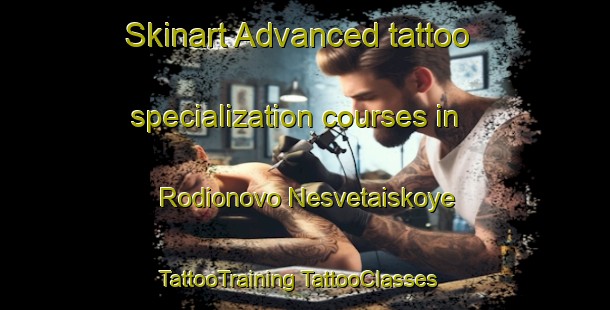 Skinart Advanced tattoo specialization courses in Rodionovo Nesvetaiskoye | #TattooTraining #TattooClasses #SkinartTraining-Russia