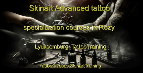 Skinart Advanced tattoo specialization courses in Rozy Lyuksemburg | #TattooTraining #TattooClasses #SkinartTraining-Russia