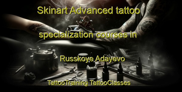 Skinart Advanced tattoo specialization courses in Russkoye Adayevo | #TattooTraining #TattooClasses #SkinartTraining-Russia