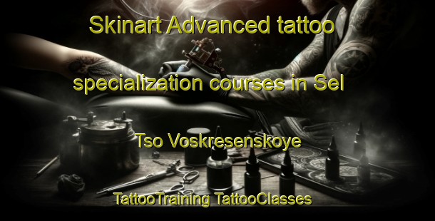 Skinart Advanced tattoo specialization courses in Sel Tso Voskresenskoye | #TattooTraining #TattooClasses #SkinartTraining-Russia