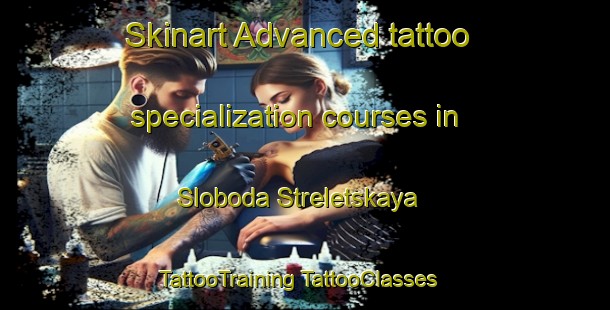 Skinart Advanced tattoo specialization courses in Sloboda Streletskaya | #TattooTraining #TattooClasses #SkinartTraining-Russia