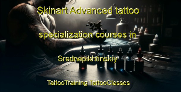 Skinart Advanced tattoo specialization courses in Srednepikhtinskiy | #TattooTraining #TattooClasses #SkinartTraining-Russia