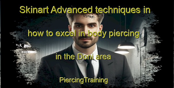 Skinart Advanced techniques in how to excel in body piercing in the Doni area | PiercingTraining | PiercingClasses | SkinartTraining-Russia