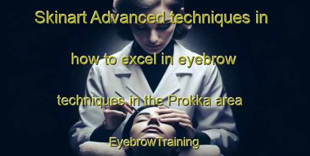 Skinart Advanced techniques in how to excel in eyebrow techniques in the Prokka area | EyebrowTraining | EyebrowClasses | SkinartTraining-Russia