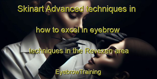Skinart Advanced techniques in how to excel in eyebrow techniques in the Revezen area | EyebrowTraining | EyebrowClasses | SkinartTraining-Russia