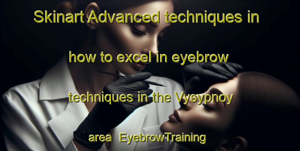 Skinart Advanced techniques in how to excel in eyebrow techniques in the Vysypnoy area | EyebrowTraining | EyebrowClasses | SkinartTraining-Russia