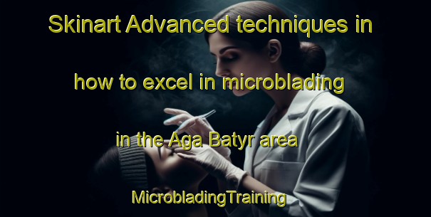 Skinart Advanced techniques in how to excel in microblading in the Aga Batyr area | MicrobladingTraining | MicrobladingClasses | SkinartTraining-Russia