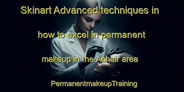 Skinart Advanced techniques in how to excel in permanent makeup in the Achair area | PermanentmakeupTraining | PermanentmakeupClasses | SkinartTraining-Russia