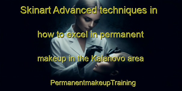 Skinart Advanced techniques in how to excel in permanent makeup in the Kalanovo area | PermanentmakeupTraining | PermanentmakeupClasses | SkinartTraining-Russia