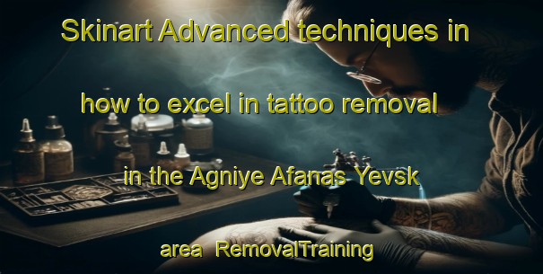 Skinart Advanced techniques in how to excel in tattoo removal in the Agniye Afanas Yevsk area | RemovalTraining | RemovalClasses | SkinartTraining-Russia