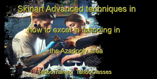 Skinart Advanced techniques in how to excel in tattooing in the Azadogly area | TattooTraining | TattooClasses | SkinartTraining-Russia