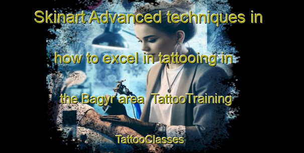 Skinart Advanced techniques in how to excel in tattooing in the Bagyr area | TattooTraining | TattooClasses | SkinartTraining-Russia