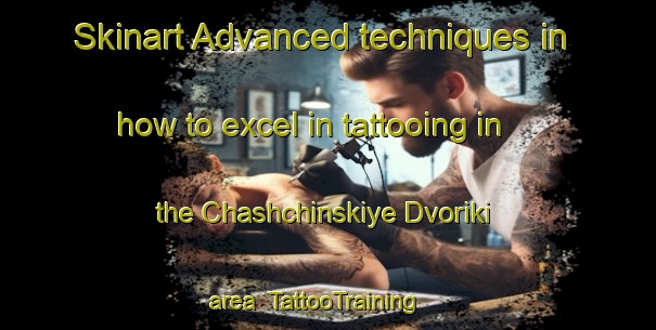 Skinart Advanced techniques in how to excel in tattooing in the Chashchinskiye Dvoriki area | TattooTraining | TattooClasses | SkinartTraining-Russia
