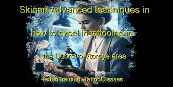 Skinart Advanced techniques in how to excel in tattooing in the Dubrovo Vtoroye area | TattooTraining | TattooClasses | SkinartTraining-Russia