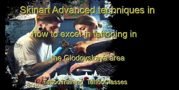 Skinart Advanced techniques in how to excel in tattooing in the Glodovskaya area | TattooTraining | TattooClasses | SkinartTraining-Russia