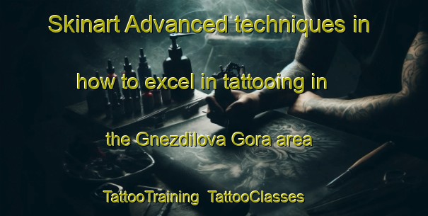 Skinart Advanced techniques in how to excel in tattooing in the Gnezdilova Gora area | TattooTraining | TattooClasses | SkinartTraining-Russia