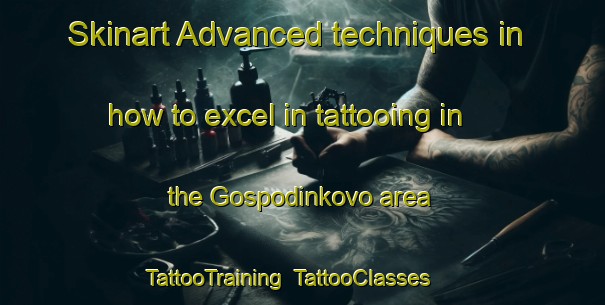 Skinart Advanced techniques in how to excel in tattooing in the Gospodinkovo area | TattooTraining | TattooClasses | SkinartTraining-Russia
