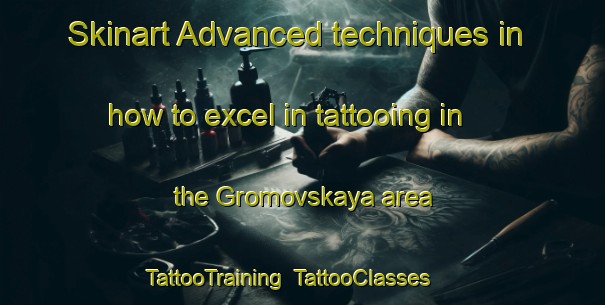 Skinart Advanced techniques in how to excel in tattooing in the Gromovskaya area | TattooTraining | TattooClasses | SkinartTraining-Russia