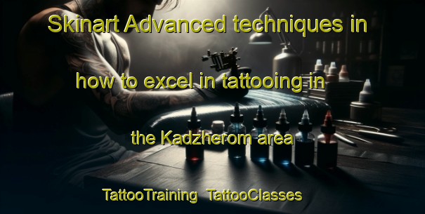 Skinart Advanced techniques in how to excel in tattooing in the Kadzherom area | TattooTraining | TattooClasses | SkinartTraining-Russia