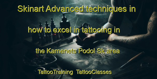 Skinart Advanced techniques in how to excel in tattooing in the Kamenets Podol Sk area | TattooTraining | TattooClasses | SkinartTraining-Russia