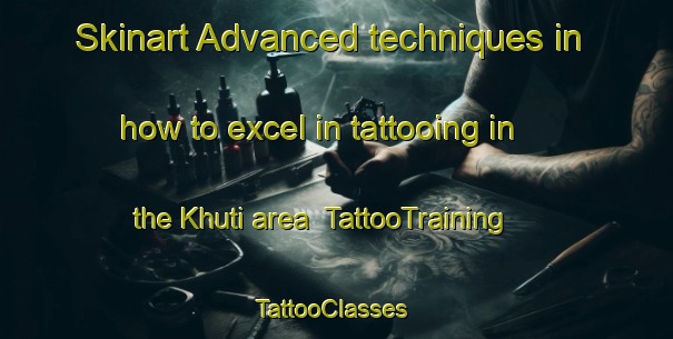 Skinart Advanced techniques in how to excel in tattooing in the Khuti area | TattooTraining | TattooClasses | SkinartTraining-Russia