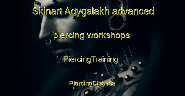 Skinart Adygalakh advanced piercing workshops | #PiercingTraining #PiercingClasses #SkinartTraining-Russia