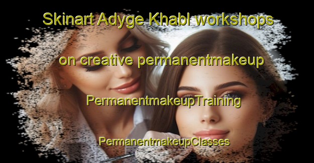 Skinart Adyge Khabl workshops on creative permanentmakeup | #PermanentmakeupTraining #PermanentmakeupClasses #SkinartTraining-Russia