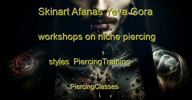 Skinart Afanas Yeva Gora workshops on niche piercing styles | PiercingTraining | PiercingClasses | SkinartTraining-Russia