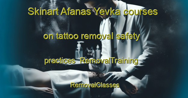 Skinart Afanas Yevka courses on tattoo removal safety practices | RemovalTraining | RemovalClasses | SkinartTraining-Russia