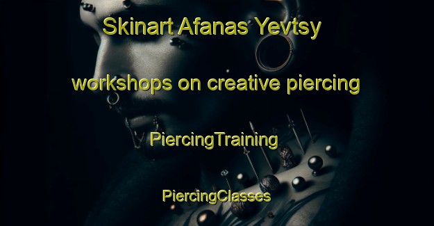 Skinart Afanas Yevtsy workshops on creative piercing | #PiercingTraining #PiercingClasses #SkinartTraining-Russia