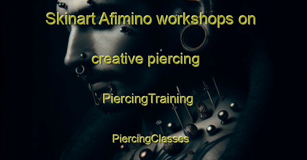 Skinart Afimino workshops on creative piercing | PiercingTraining | PiercingClasses | SkinartTraining-Russia