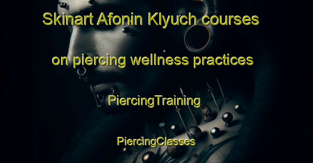 Skinart Afonin Klyuch courses on piercing wellness practices | #PiercingTraining #PiercingClasses #SkinartTraining-Russia