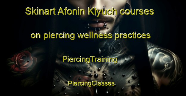 Skinart Afonin Klyuch courses on piercing wellness practices | PiercingTraining | PiercingClasses | SkinartTraining-Russia