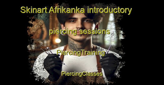 Skinart Afrikanka introductory piercing sessions | #PiercingTraining #PiercingClasses #SkinartTraining-Russia