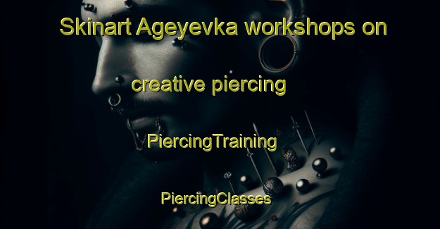 Skinart Ageyevka workshops on creative piercing | PiercingTraining | PiercingClasses | SkinartTraining-Russia