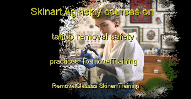 Skinart Aginskiy courses on tattoo removal safety practices | #RemovalTraining #RemovalClasses #SkinartTraining-Russia