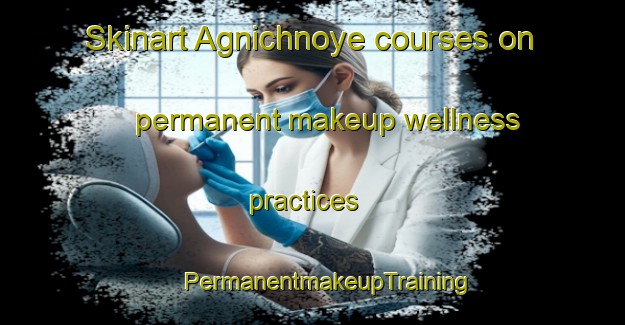 Skinart Agnichnoye courses on permanent makeup wellness practices | #PermanentmakeupTraining #PermanentmakeupClasses #SkinartTraining-Russia