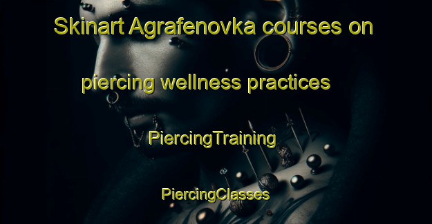 Skinart Agrafenovka courses on piercing wellness practices | #PiercingTraining #PiercingClasses #SkinartTraining-Russia