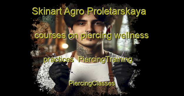 Skinart Agro Proletarskaya courses on piercing wellness practices | #PiercingTraining #PiercingClasses #SkinartTraining-Russia