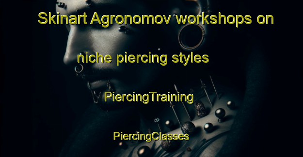 Skinart Agronomov workshops on niche piercing styles | #PiercingTraining #PiercingClasses #SkinartTraining-Russia