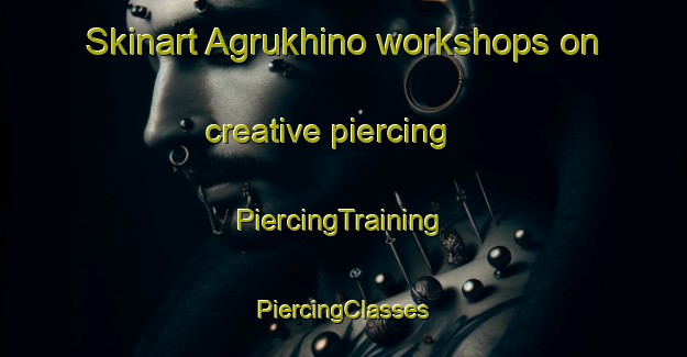 Skinart Agrukhino workshops on creative piercing | #PiercingTraining #PiercingClasses #SkinartTraining-Russia