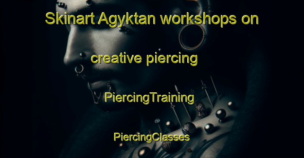 Skinart Agyktan workshops on creative piercing | #PiercingTraining #PiercingClasses #SkinartTraining-Russia