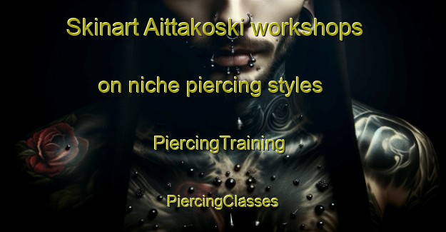 Skinart Aittakoski workshops on niche piercing styles | #PiercingTraining #PiercingClasses #SkinartTraining-Russia