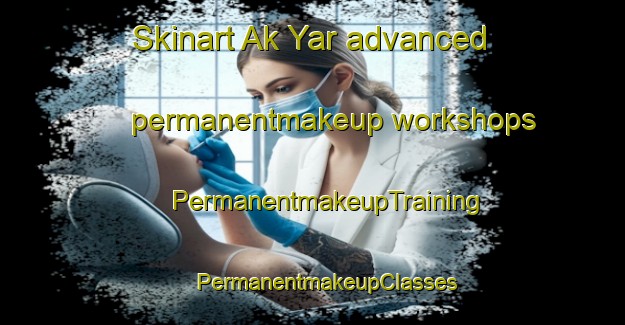 Skinart Ak Yar advanced permanentmakeup workshops | #PermanentmakeupTraining #PermanentmakeupClasses #SkinartTraining-Russia