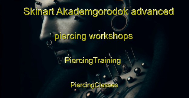 Skinart Akademgorodok advanced piercing workshops | #PiercingTraining #PiercingClasses #SkinartTraining-Russia