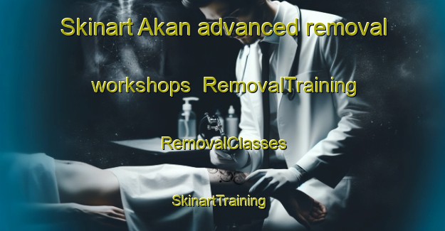 Skinart Akan advanced removal workshops | RemovalTraining | RemovalClasses | SkinartTraining-Russia
