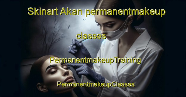 Skinart Akan permanentmakeup classes | PermanentmakeupTraining | PermanentmakeupClasses | SkinartTraining-Russia