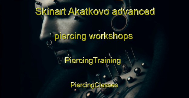 Skinart Akatkovo advanced piercing workshops | #PiercingTraining #PiercingClasses #SkinartTraining-Russia